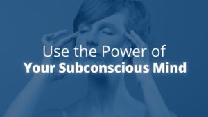 How Can I Use More Of My Subconscious Mind To Improve My Life