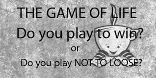 Playing To Win Or Playing Not To Lose In Your Life?